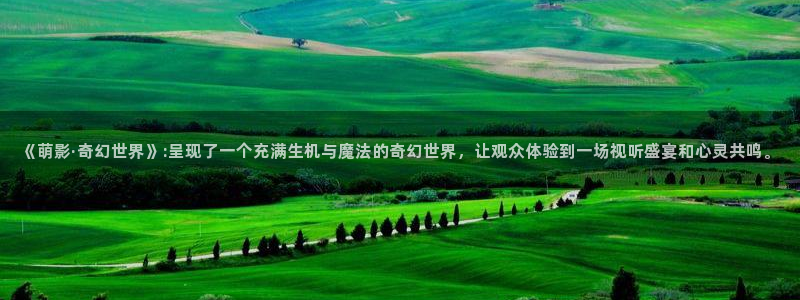 保利万和影院今日影讯：《萌影·奇幻世界》:呈现了一个充满生机与魔法的奇幻世界，让观众体验到一场视听盛宴和心灵共鸣。
