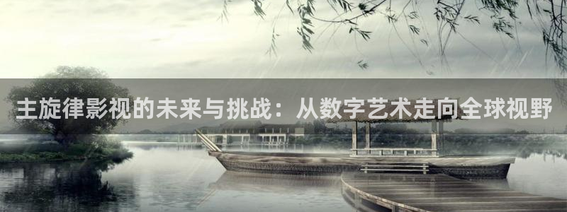 南京保利剧院官网：主旋律影视的未来与挑战：从数字艺术走向全球视野